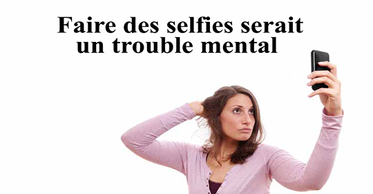 Faire des selfies serait un trouble mental, voici pourquoi