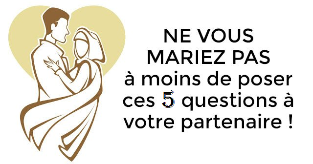 – Ne vous mariez pas à moins de poser ces 5 questions à votre partenaire !