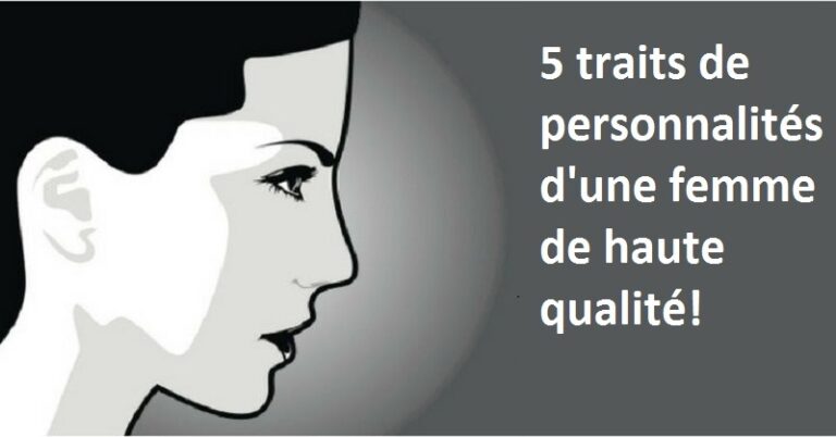 5 Traits qui prouvent qu’elle est une femme de haute qualité !