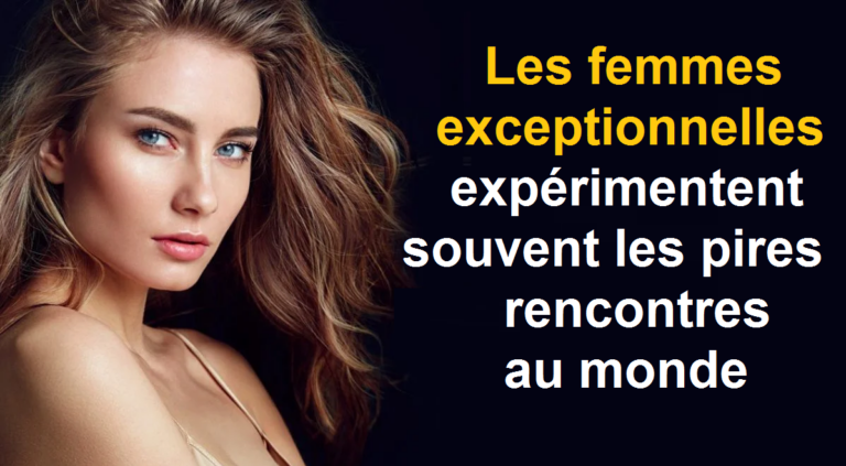 Les femmes exceptionnelles expérimentent souvent les pires rencontres au monde