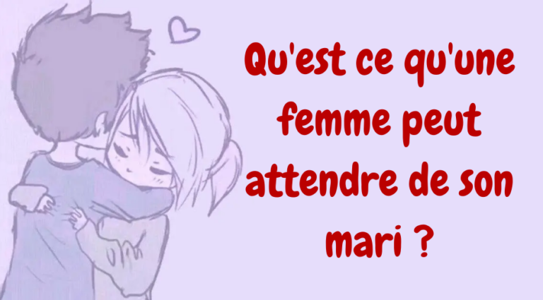 Qu’est ce qu’une femme peut attendre de son mari ?